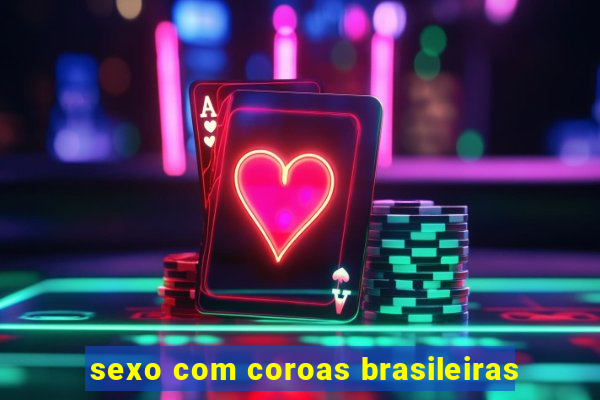 sexo com coroas brasileiras